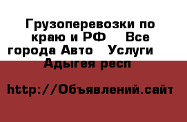 Грузоперевозки по краю и РФ. - Все города Авто » Услуги   . Адыгея респ.